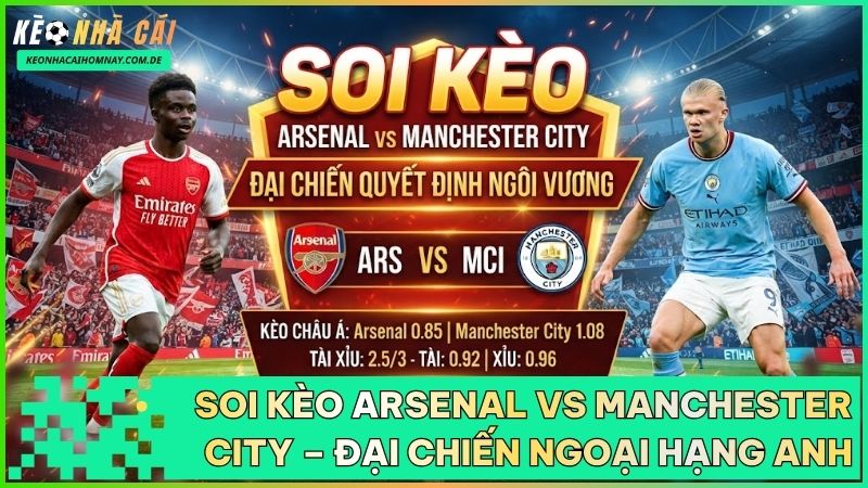 Tỷ lệ kèo trận Arsenal vs Man City phản ánh sự cân bằng và kịch tính tột độ giữa hai ứng viên vô địch.